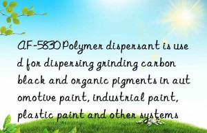 AF-5830 Polymer dispersant is used for dispersing grinding carbon black and organic pigments in automotive paint, industrial paint, plastic paint and other systems