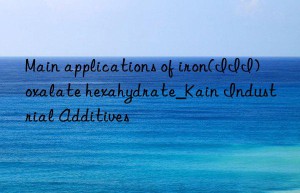 Main applications of iron(III) oxalate hexahydrate_Kain Industrial Additives