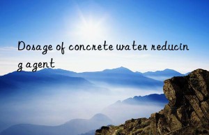 Dosage of concrete water reducing agent