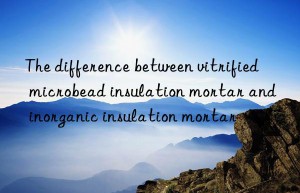 The difference between vitrified microbead insulation mortar and inorganic insulation mortar