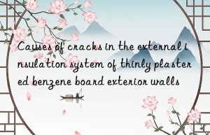 Causes of cracks in the external insulation system of thinly plastered benzene board exterior walls