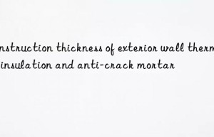 Construction thickness of exterior wall thermal insulation and anti-crack mortar