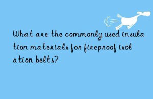 What are the commonly used insulation materials for fireproof isolation belts?