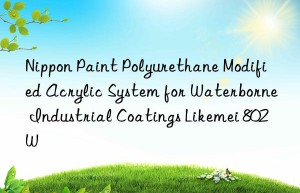 Nippon Paint Polyurethane Modified Acrylic System for Waterborne Industrial Coatings Likemei 802W