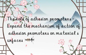 The role of adhesion promoters – Expand the mechanism of action of adhesion promoters on material surfaces