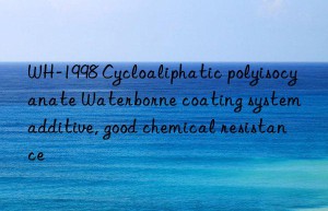 WH-1998 Cycloaliphatic polyisocyanate Waterborne coating system additive, good chemical resistance