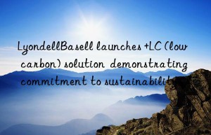 LyondellBasell launches +LC (low carbon) solution  demonstrating commitment to sustainability