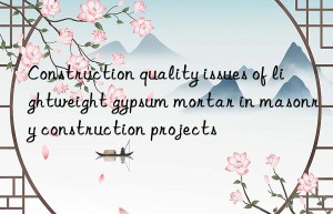 Construction quality issues of lightweight gypsum mortar in masonry construction projects