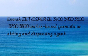 Evonik ZETASPERSE 3100 3400 3600 3700 3800 water-based formula wetting and dispersing agent