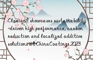 Clariant showcases sustainability-driven high performance, carbon reduction and localized additive solutions at ChinaCoatings 2023