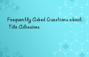 Frequently Asked Questions about Tile Adhesives