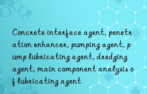 Concrete interface agent, penetration enhancer, pumping agent, pump lubricating agent, dredging agent, main component analysis of lubricating agent