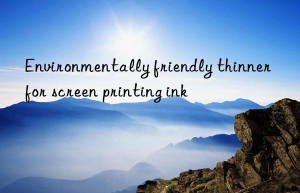 Environmentally friendly thinner for screen printing ink