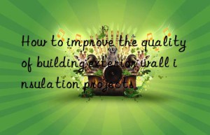 How to improve the quality of building exterior wall insulation projects