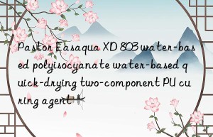 Pastor Easaqua XD 803 water-based polyisocyanate water-based quick-drying two-component PU curing agent