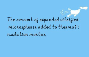 The amount of expanded vitrified microspheres added to thermal insulation mortar