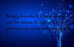 Briefly describe the main reasons for the sudden change in the performance of water-reducing agents?