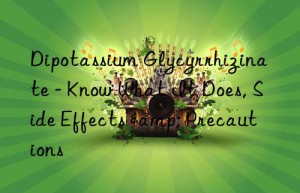 Dipotassium Glycyrrhizinate – Know What It Does, Side Effects & Precautions