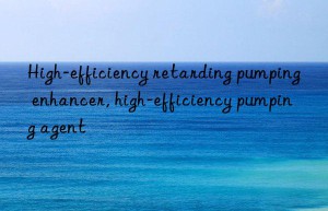 High-efficiency retarding pumping enhancer, high-efficiency pumping agent