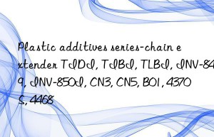 Plastic additives series-chain extender TIDI, TIBI, TLBI, INV-849, INV-850I, CN3, CN5, B01, 4370S, 4468