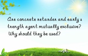 Are concrete retarder and early strength agent mutually exclusive? Why should they be used?