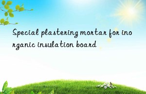 Special plastering mortar for inorganic insulation board