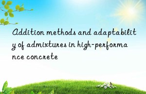 Addition methods and adaptability of admixtures in high-performance concrete