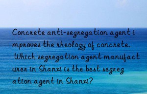 Concrete anti-segregation agent improves the rheology of concrete. Which segregation agent manufacturer in Shanxi is the best segregation agent in Shanxi?