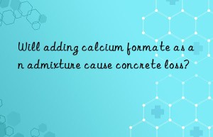 Will adding calcium formate as an admixture cause concrete loss?