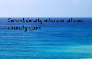 Cement density enhancer, siliceous density agent