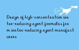 Design of high-concentration water-reducing agent formulas from water-reducing agent manufacturers