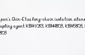 Japan’s Shin-Etsu long-chain isolation silane coupling agent KBM1083, KBM4803, KBM5803, KBM6803