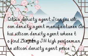 Silica density agent Jiangsu silicon density agent manufacturer Anhui silicon density agent where to find Zhejiang JH high performance silicon density agent price