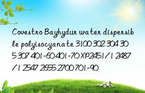 Covestro Bayhydur water dispersible polyisocyanate 3100 302 304 305 307 401-60 401-70 XP2451/1 2487/1 2547 2655 2700 701-90