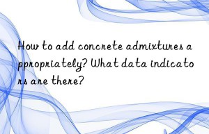 How to add concrete admixtures appropriately? What data indicators are there?