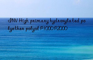 INV High primary hydroxylated polyether polyol P1000 P2000