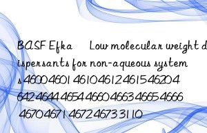 BASF Efka® Low molecular weight dispersants for non-aqueous systems 4600 4601 4610 4612 4615 4620 4642 4644 4654 4660 4663 4665 4666 4670 4671 4672 4673 3110