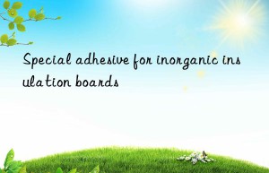 Special adhesive for inorganic insulation boards