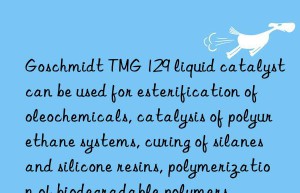 Goschmidt TMG 129 liquid catalyst can be used for esterification of oleochemicals, catalysis of polyurethane systems, curing of silanes and silicone resins, polymerization of biodegradable polymers