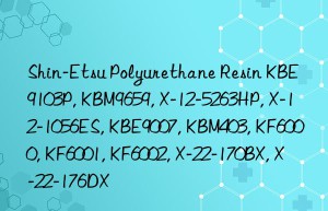 Shin-Etsu Polyurethane Resin KBE9103P, KBM9659, X-12-5263HP, X-12-1056ES, KBE9007, KBM403, KF6000, KF6001, KF6002, X-22-170BX, X-22-176DX