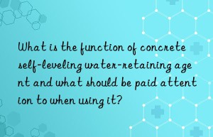 What is the function of concrete self-leveling water-retaining agent and what should be paid attention to when using it?