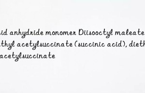 Acid anhydride monomer Diisooctyl maleate, dimethyl acetylsuccinate (succinic acid), diethyl acetylsuccinate