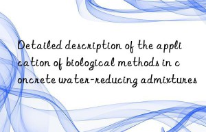 Detailed description of the application of biological methods in concrete water-reducing admixtures