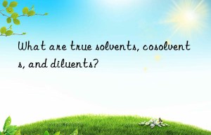 What are true solvents, cosolvents, and diluents?