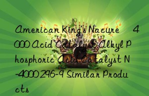 American King’s Nacure® 4000 Acid Catalyst Alkyl Phosphoric Acid Catalyst N-4000 296-9 Similar Products