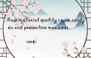 Raw material quality cause analysis and preventive measures