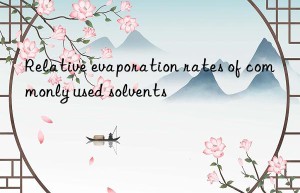 Relative evaporation rates of commonly used solvents