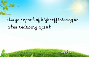 Usage report of high-efficiency water reducing agent