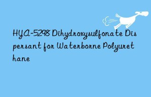 HYA-5298 Dihydroxysulfonate Dispersant for Waterborne Polyurethane