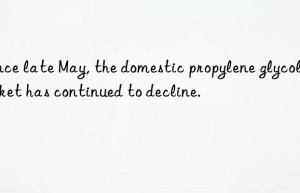 Since late May, the domestic propylene glycol market has continued to decline.